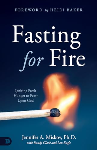 Fasting for Fire: Igniting Fresh Hunger to Feast Upon God von Destiny Image Publishers